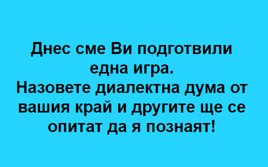 Назовете диалектна дума от вашия край и другите ще се опитат да я познаят!